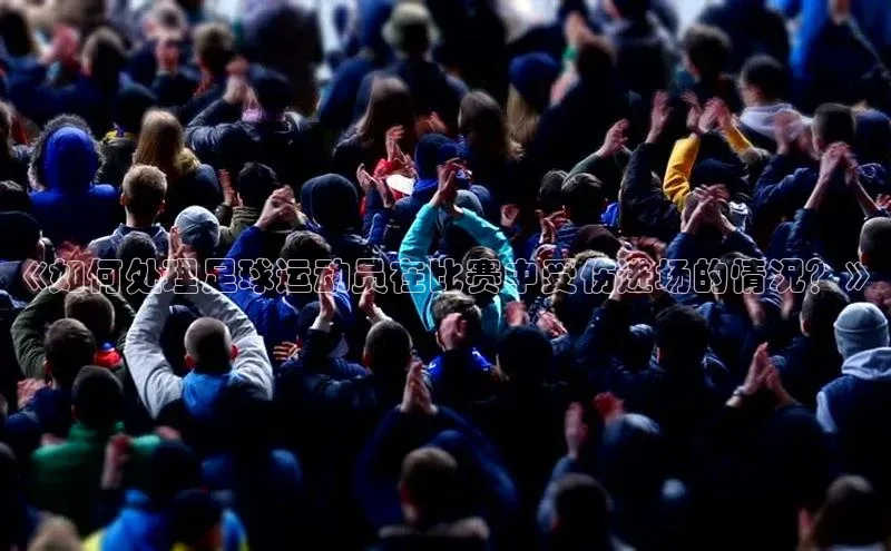 欧亿体育综合app平台文心一言《如何处理足球运动员在比赛中受伤进场的情况？》