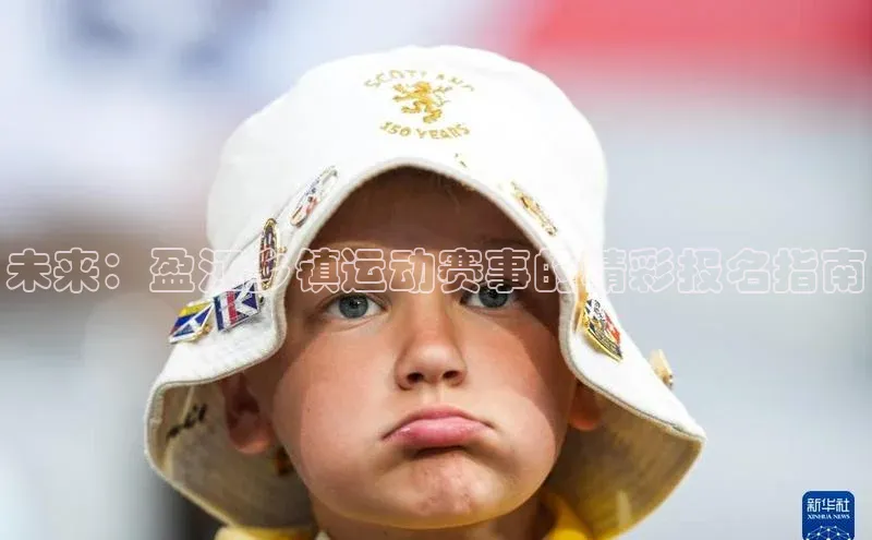 欧亿体育综合app平台携程未来：盈江乡镇运动赛事的精彩报名指南