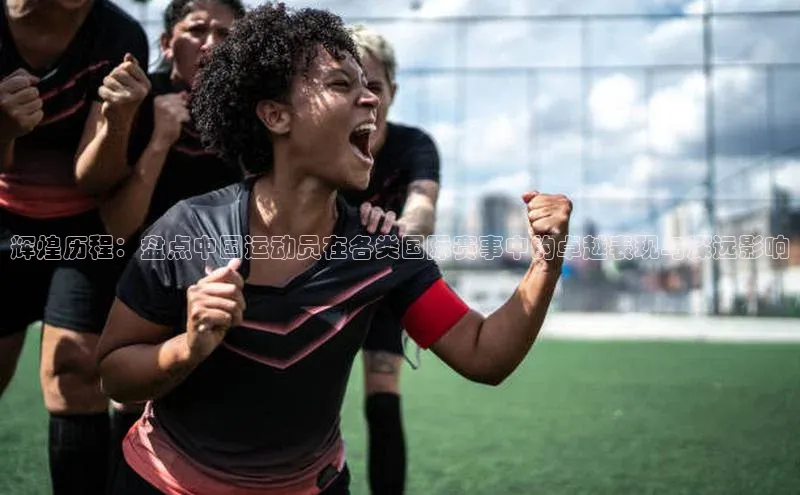 辉煌历程：盘点中国运动员在各类国际赛事中的卓越表现与深远影响