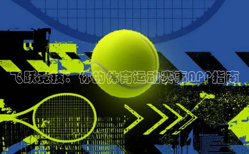 飞跃竞技：你的体育运动赛事APP指南