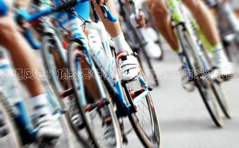 赛道风云：顶级赛车赛事的巅峰对决与未来展望