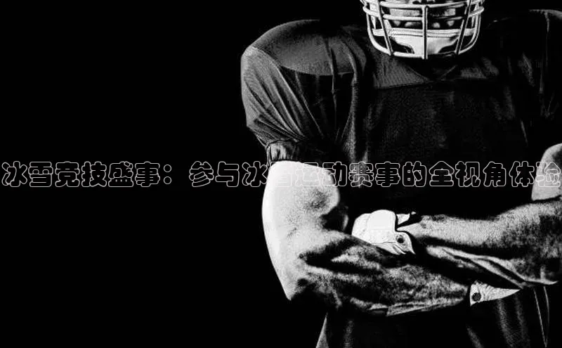 冰雪竞技盛事：参与冰雪运动赛事的全视角体验