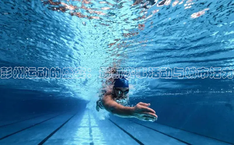 彭州运动的盛宴：最新赛事活动与城市活力