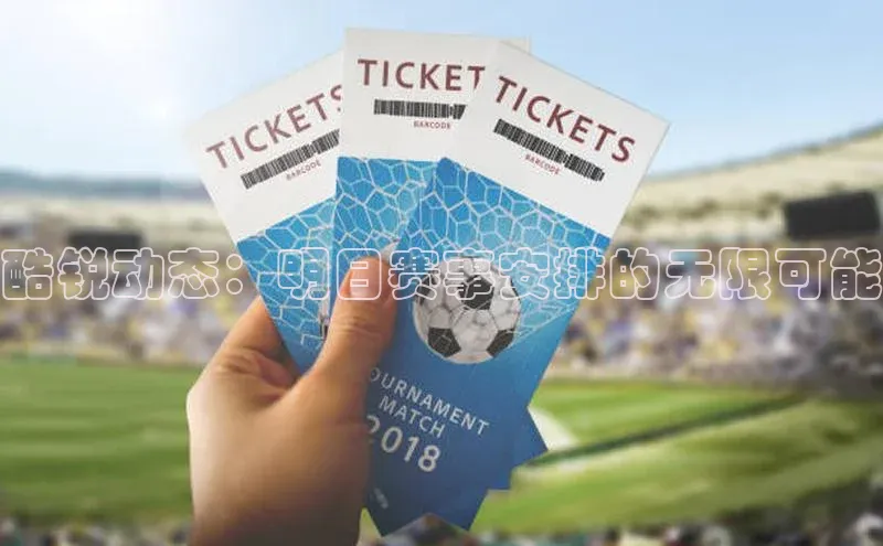 酷锐动态：明日赛事安排的无限可能