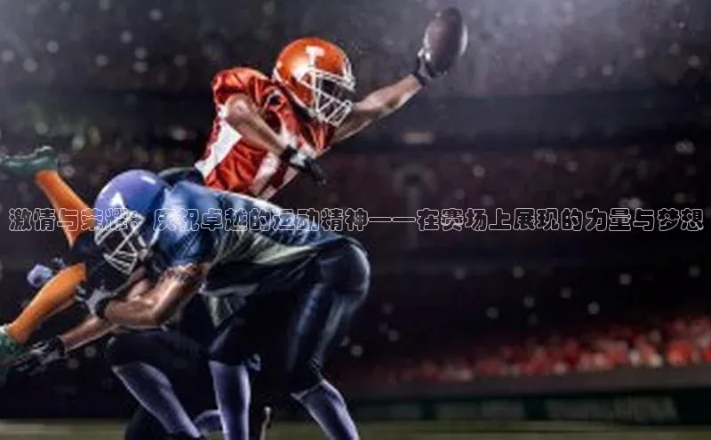激情与荣耀：庆祝卓越的运动精神——在赛场上展现的力量与梦想