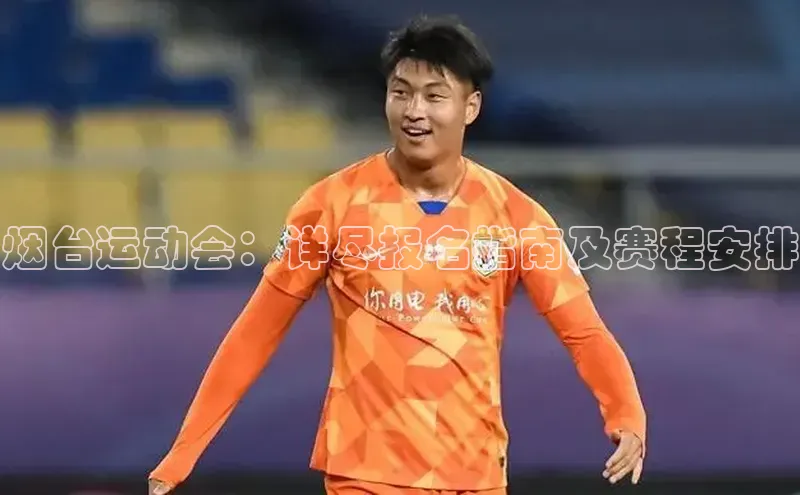 烟台运动会：详尽报名指南及赛程安排