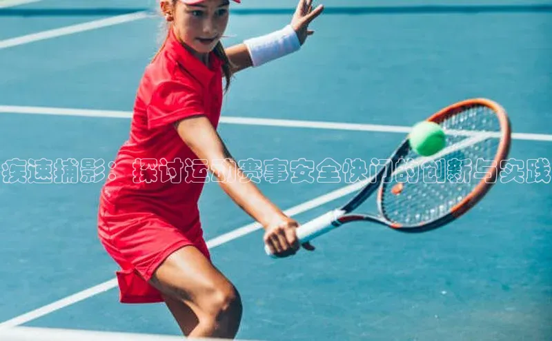 疾速捕影：探讨运动赛事安全快门的创新与实践