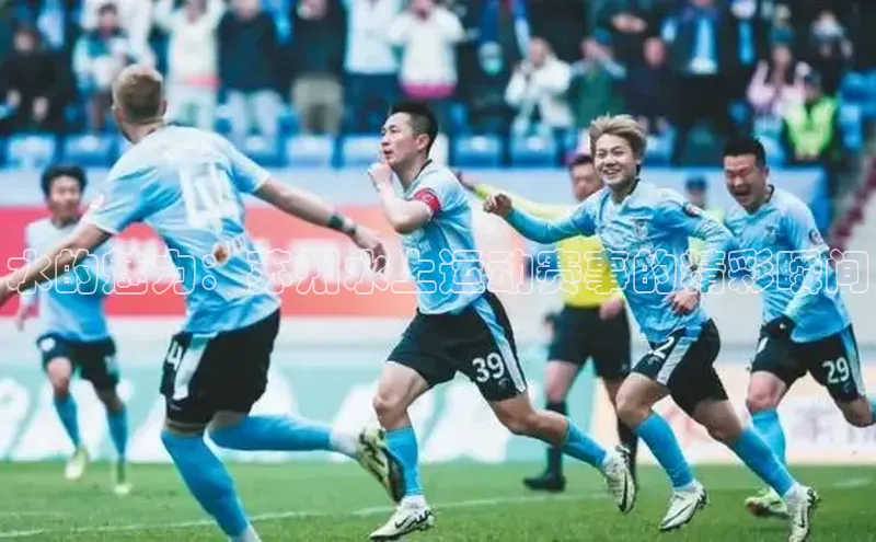 水的魅力：苏州水上运动赛事的精彩瞬间