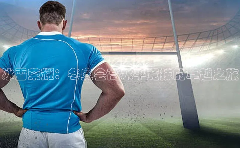 冰雪荣耀：冬奥会高水平竞技的卓越之旅