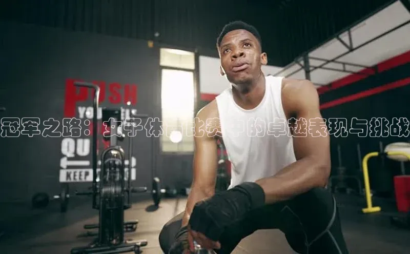 冠军之路：女子体育比赛中的卓越表现与挑战