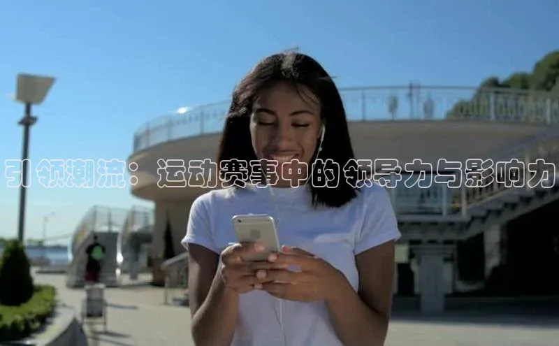 引领潮流：运动赛事中的领导力与影响力